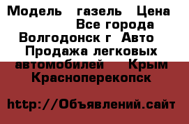  › Модель ­ газель › Цена ­ 120 000 - Все города, Волгодонск г. Авто » Продажа легковых автомобилей   . Крым,Красноперекопск